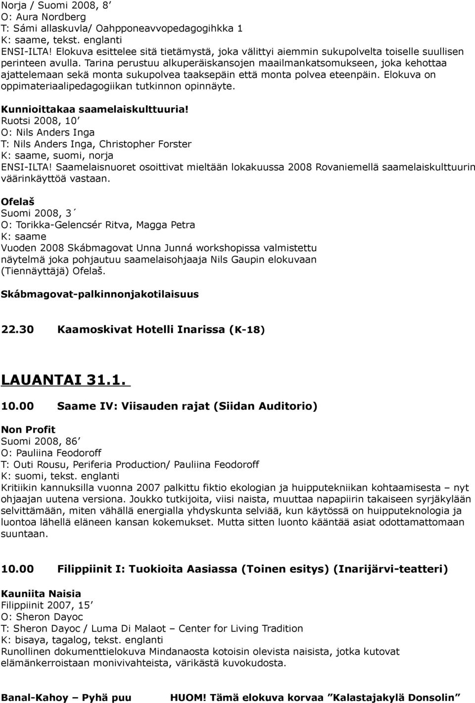 Tarina perustuu alkuperäiskansojen maailmankatsomukseen, joka kehottaa ajattelemaan sekä monta sukupolvea taaksepäin että monta polvea eteenpäin.