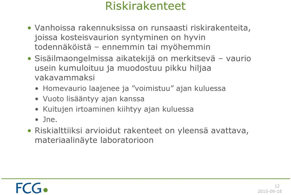 pikku hiljaa vakavammaksi Homevaurio laajenee ja voimistuu ajan kuluessa Vuoto lisääntyy ajan kanssa Kuitujen