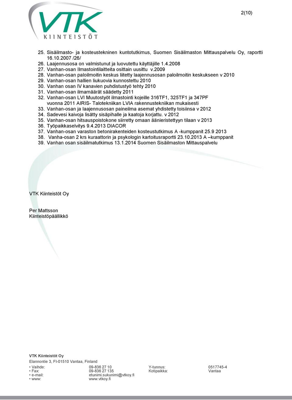 Vanhan-osan hallien liukuovia kunnostettu 2010 30. Vanhan osan IV kanavien puhdistustyö tehty 2010 31. Vanhan-osan ilmamäärät säädetty 2011 32.