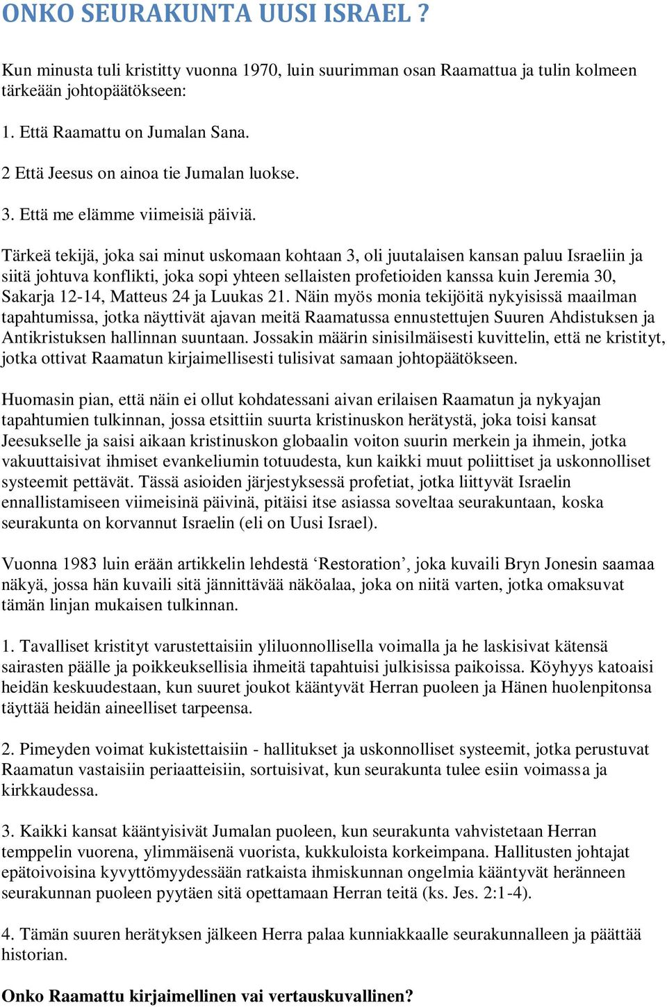 Tärkeä tekijä, joka sai minut uskomaan kohtaan 3, oli juutalaisen kansan paluu Israeliin ja siitä johtuva konflikti, joka sopi yhteen sellaisten profetioiden kanssa kuin Jeremia 30, Sakarja 12-14,