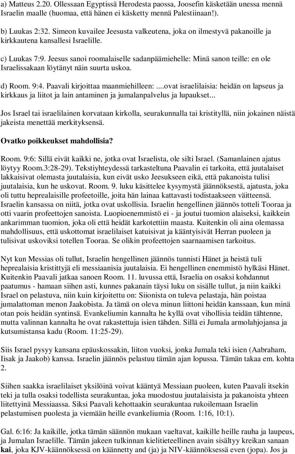 Jeesus sanoi roomalaiselle sadanpäämiehelle: Minä sanon teille: en ole Israelissakaan löytänyt näin suurta uskoa. d) Room. 9:4. Paavali kirjoittaa maanmiehilleen:.