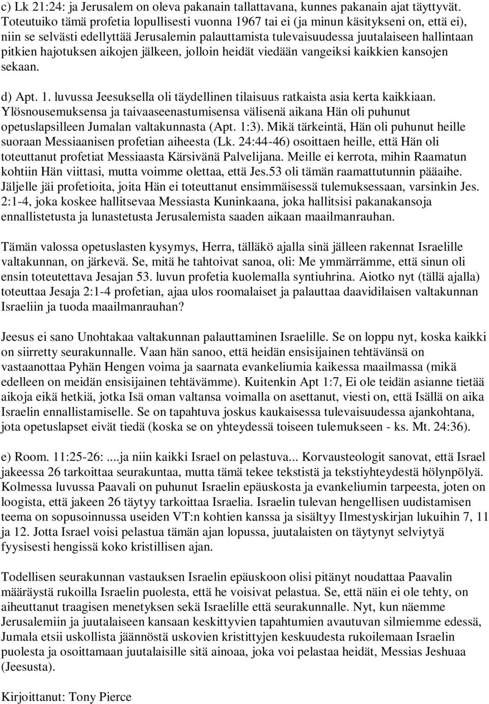 hajotuksen aikojen jälkeen, jolloin heidät viedään vangeiksi kaikkien kansojen sekaan. d) Apt. 1. luvussa Jeesuksella oli täydellinen tilaisuus ratkaista asia kerta kaikkiaan.