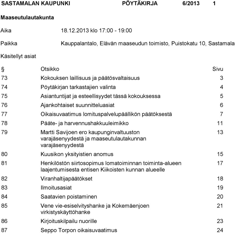 valinta 4 75 Asiantuntijat ja esteellisyydet tässä kokouksessa 5 76 Ajankohtaiset suunnitteluasiat 6 77 Oikaisuvaatimus lomituspalvelupäällikön päätöksestä 7 78 Pääte- ja harvennushakkuuleimikko 11