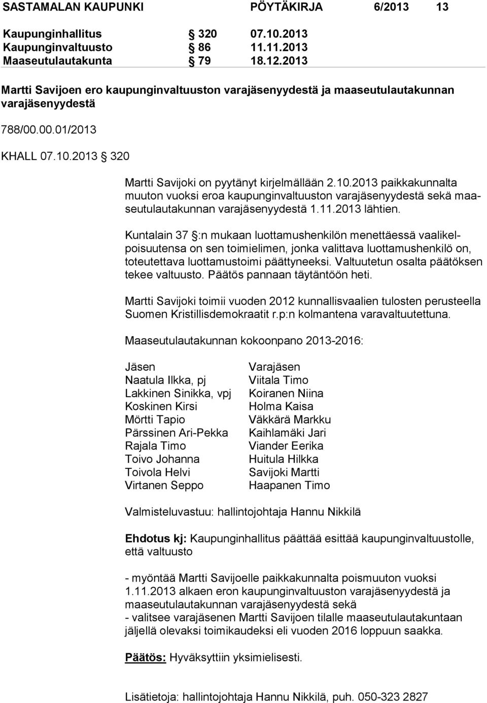 2013 320 Martti Savijoki on pyytänyt kirjelmällään 2.10.2013 paikkakunnalta muuton vuoksi eroa kaupunginvaltuuston varajäsenyydestä se kä maaseu tu lau takunnan varajäsenyydestä 1.11.2013 läh tien.