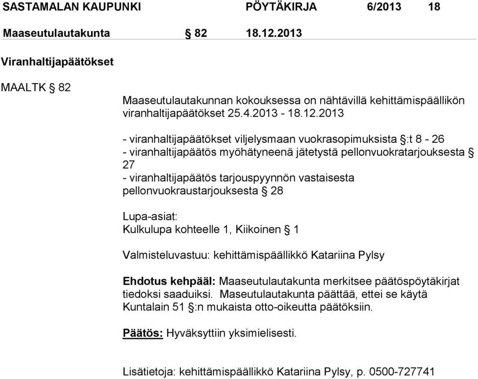 2013 - viranhaltijapäätökset viljelysmaan vuokrasopimuksista :t 8-26 - viranhaltijapäätös myöhätyneenä jätetystä pellonvuokratarjouksesta 27 - viranhaltijapäätös tarjouspyynnön