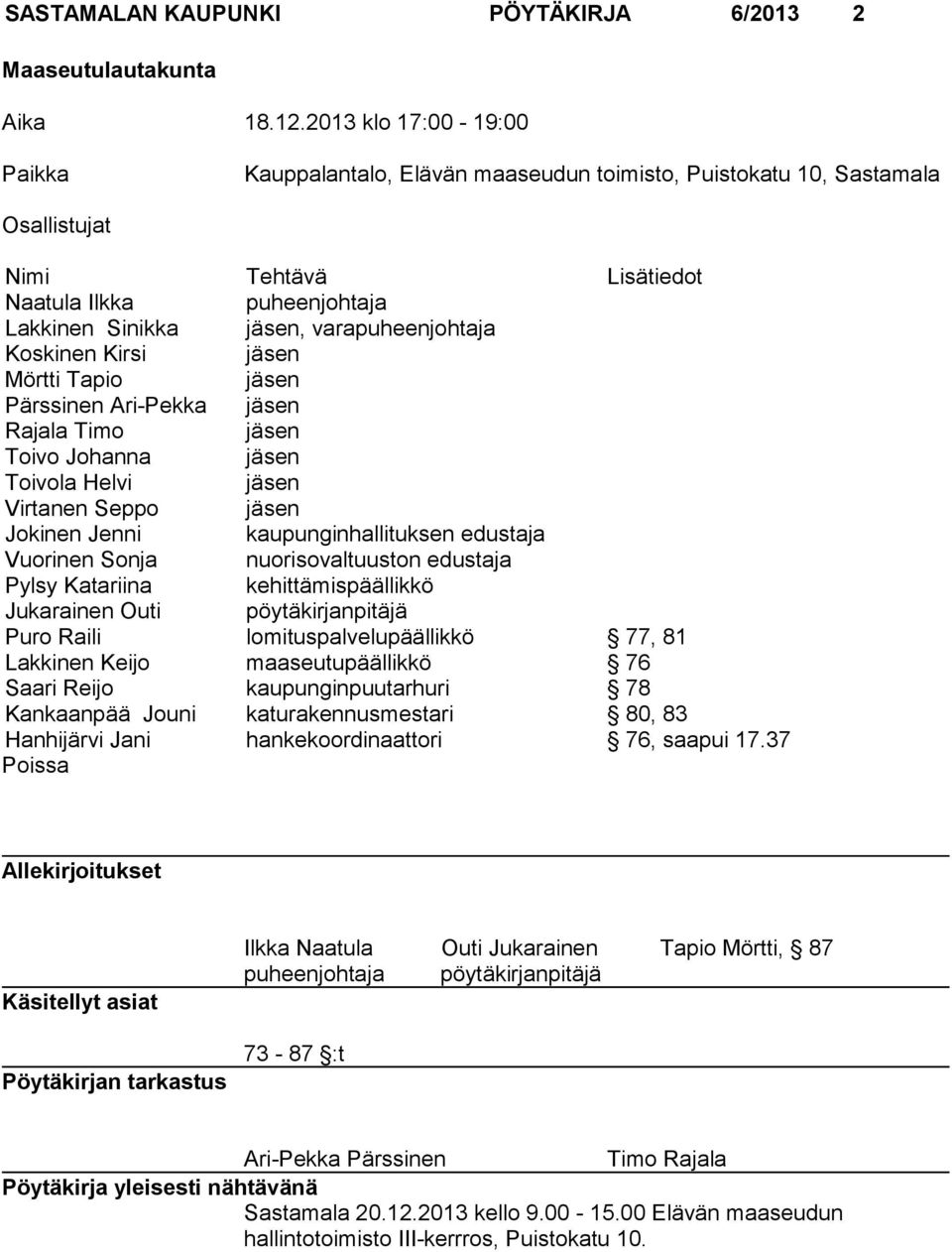 varapuheenjohtaja Koskinen Kirsi jäsen Mörtti Tapio jäsen Pärssinen Ari-Pekka jäsen Rajala Timo jäsen Toivo Johanna jäsen Toivola Helvi jäsen Virtanen Seppo jäsen Jokinen Jenni kaupunginhallituksen