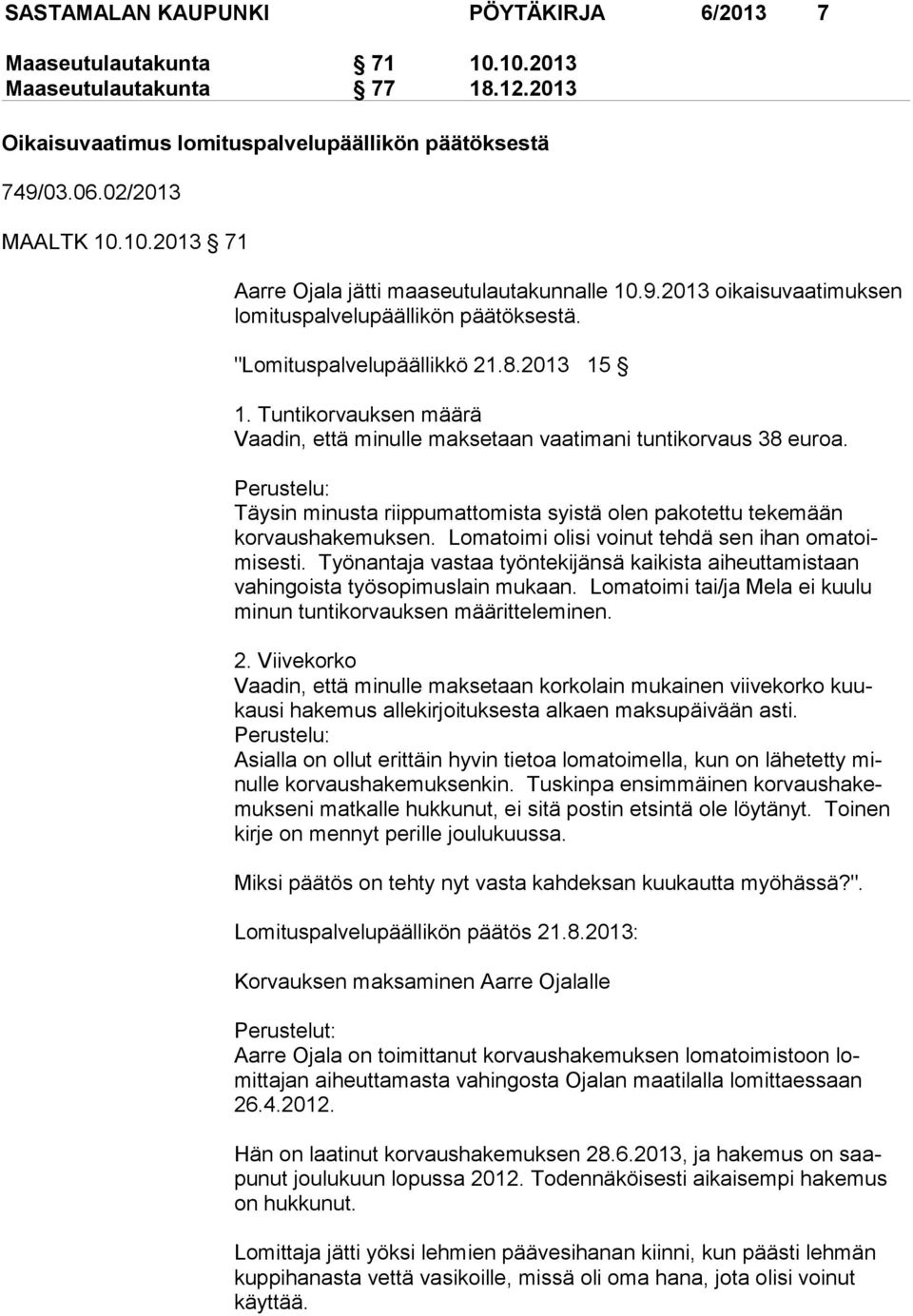 Perustelu: Täysin minusta riippumattomista syistä olen pakotettu tekemään korvaushakemuksen. Lomatoimi olisi voinut tehdä sen ihan omatoimisesti.