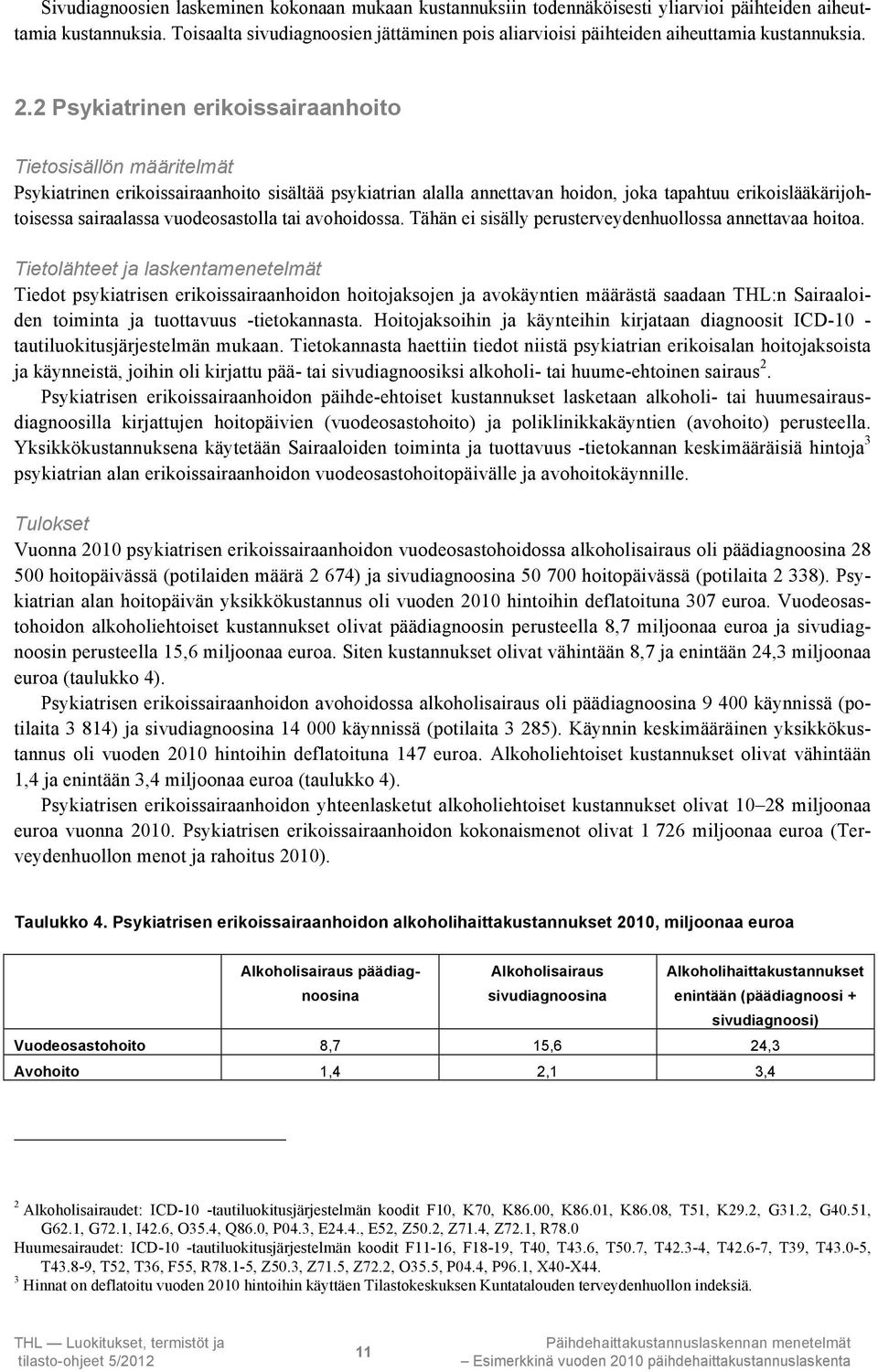 2 Psykiatrinen erikoissairaanhoito Tietosisällön määritelmät Psykiatrinen erikoissairaanhoito sisältää psykiatrian alalla annettavan hoidon, joka tapahtuu erikoislääkärijohtoisessa sairaalassa