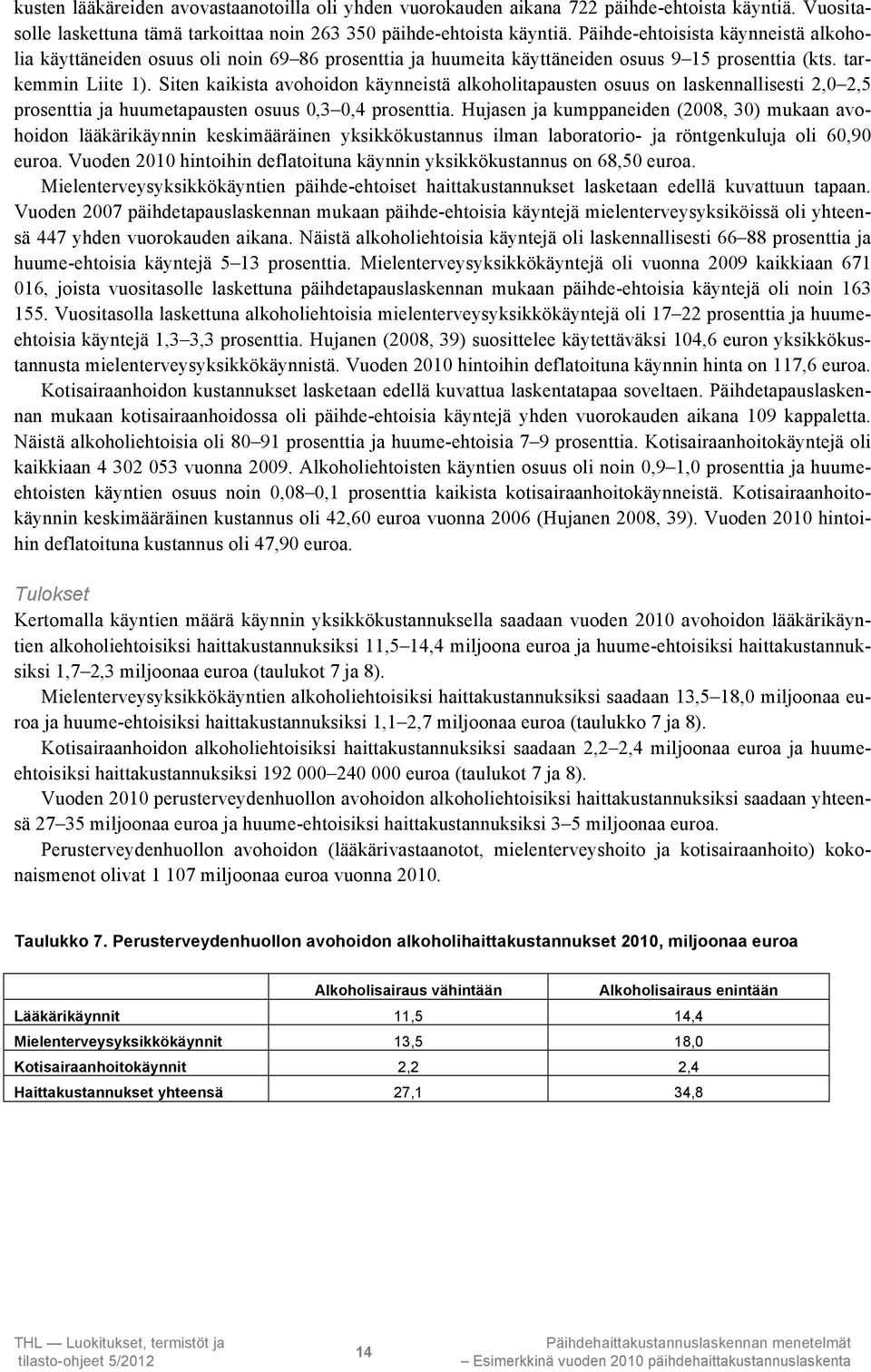 Siten kaikista avohoidon käynneistä alkoholitapausten osuus on laskennallisesti 2,0 2,5 prosenttia ja huumetapausten osuus 0,3 0,4 prosenttia.