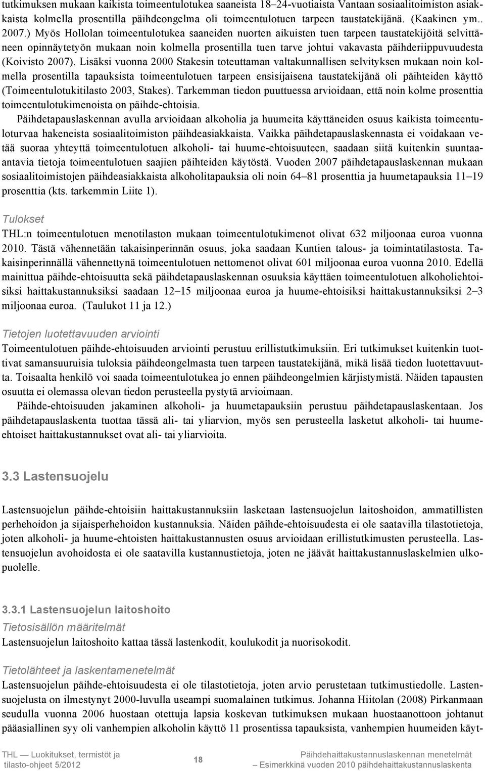 ) Myös Hollolan toimeentulotukea saaneiden nuorten aikuisten tuen tarpeen taustatekijöitä selvittäneen opinnäytetyön mukaan noin kolmella prosentilla tuen tarve johtui vakavasta päihderiippuvuudesta