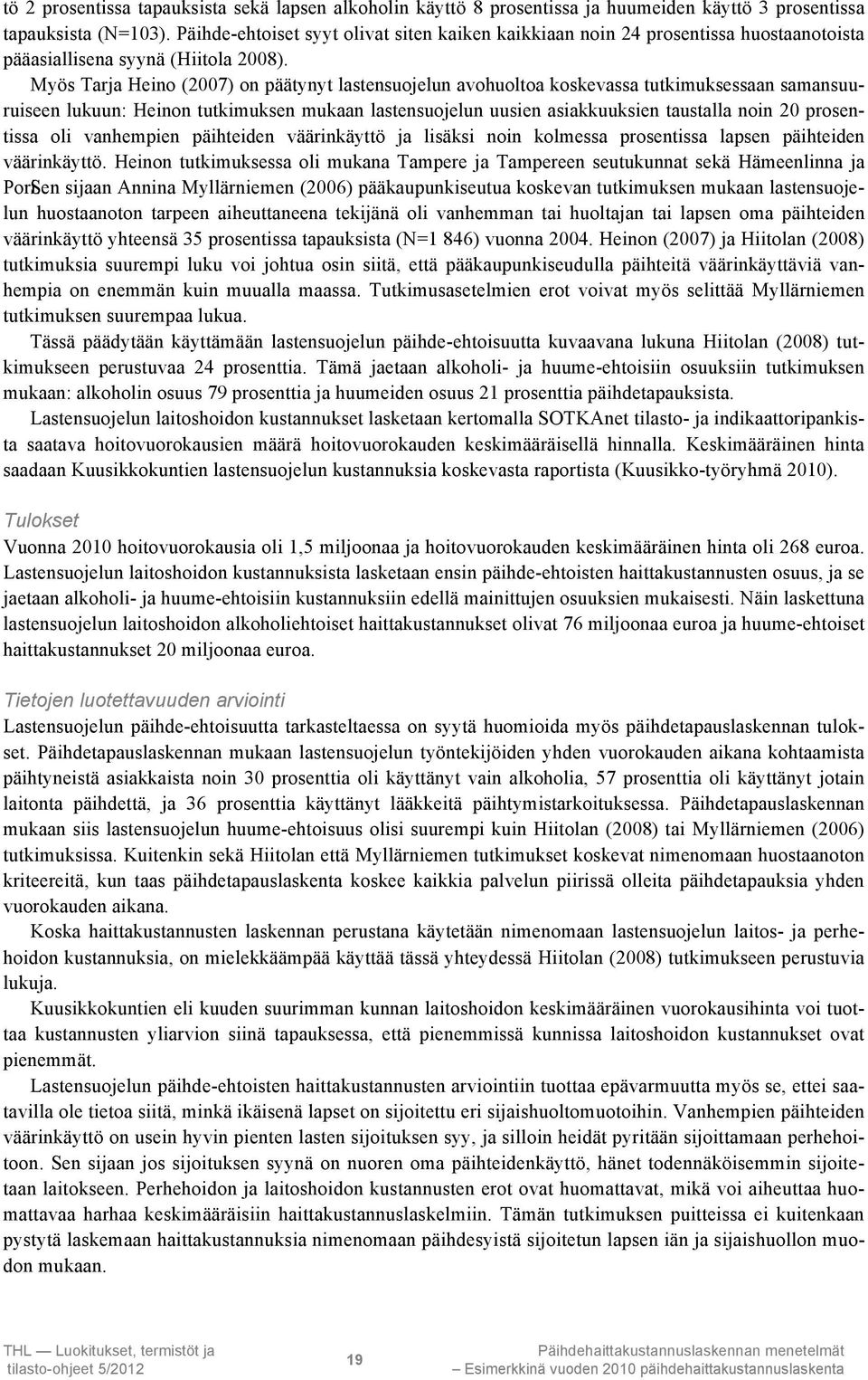 Myös Tarja Heino (2007) on päätynyt lastensuojelun avohuoltoa koskevassa tutkimuksessaan samansuuruiseen lukuun: Heinon tutkimuksen mukaan lastensuojelun uusien asiakkuuksien taustalla noin 20