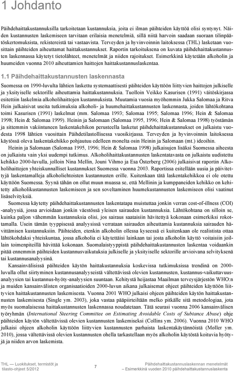 Terveyden ja hyvinvoinnin laitoksessa (THL) lasketaan vuosittain päihteiden aiheuttamat haittakustannukset.