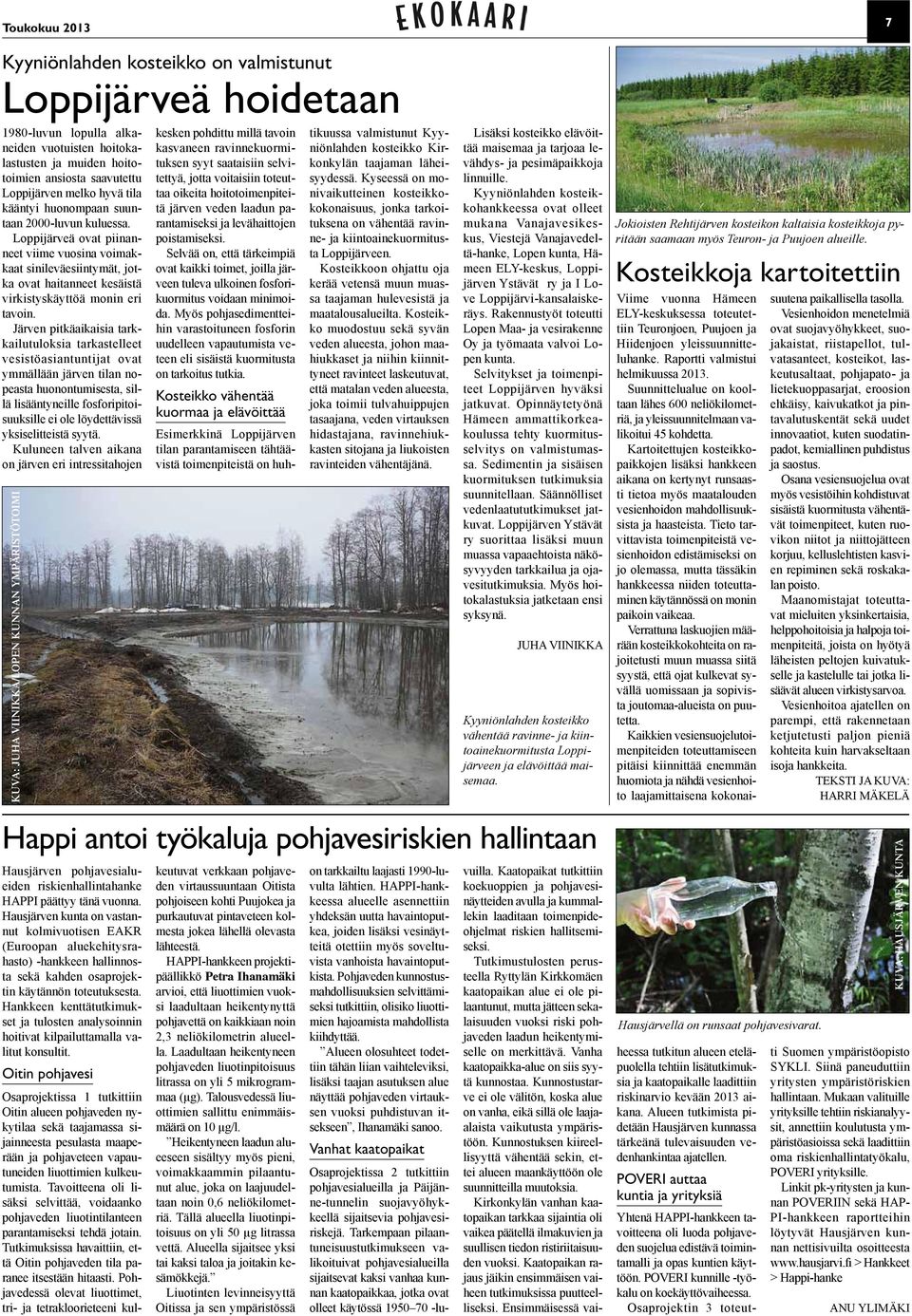 Järven pitkäaikaisia tarkkailutuloksia tarkastelleet vesistöasiantuntijat ovat ymmällään järven tilan nopeasta huonontumisesta, sillä lisääntyneille fosforipitoisuuksille ei ole löydettävissä