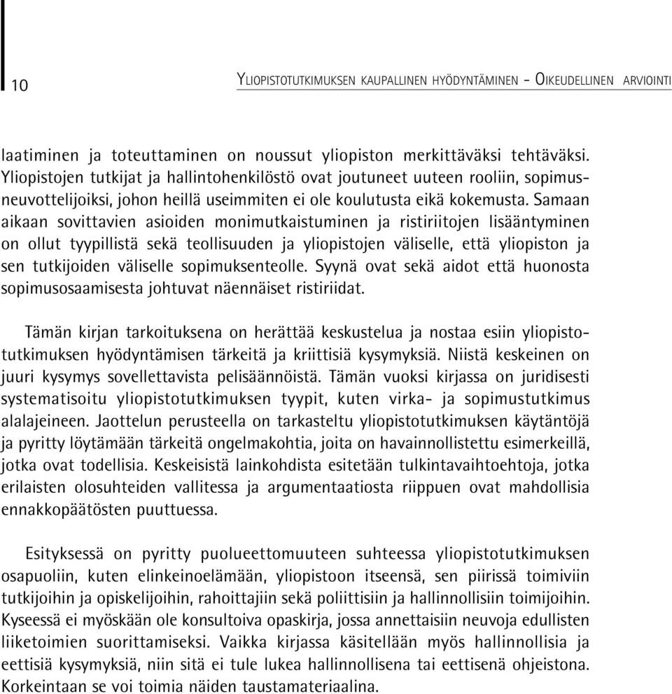 Samaan aikaan sovittavien asioiden monimutkaistuminen ja ristiriitojen lisääntyminen on ollut tyypillistä sekä teollisuuden ja yliopistojen väliselle, että yliopiston ja sen tutkijoiden väliselle