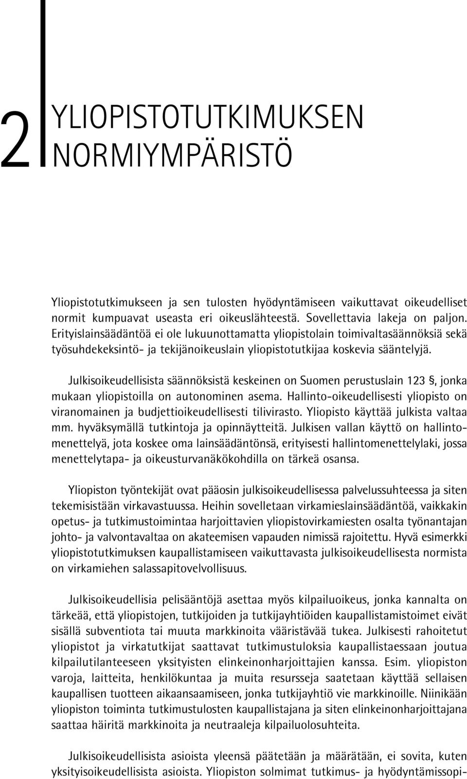 Julkisoikeudellisista säännöksistä keskeinen on Suomen perustuslain 123, jonka mukaan yliopistoilla on autonominen asema.