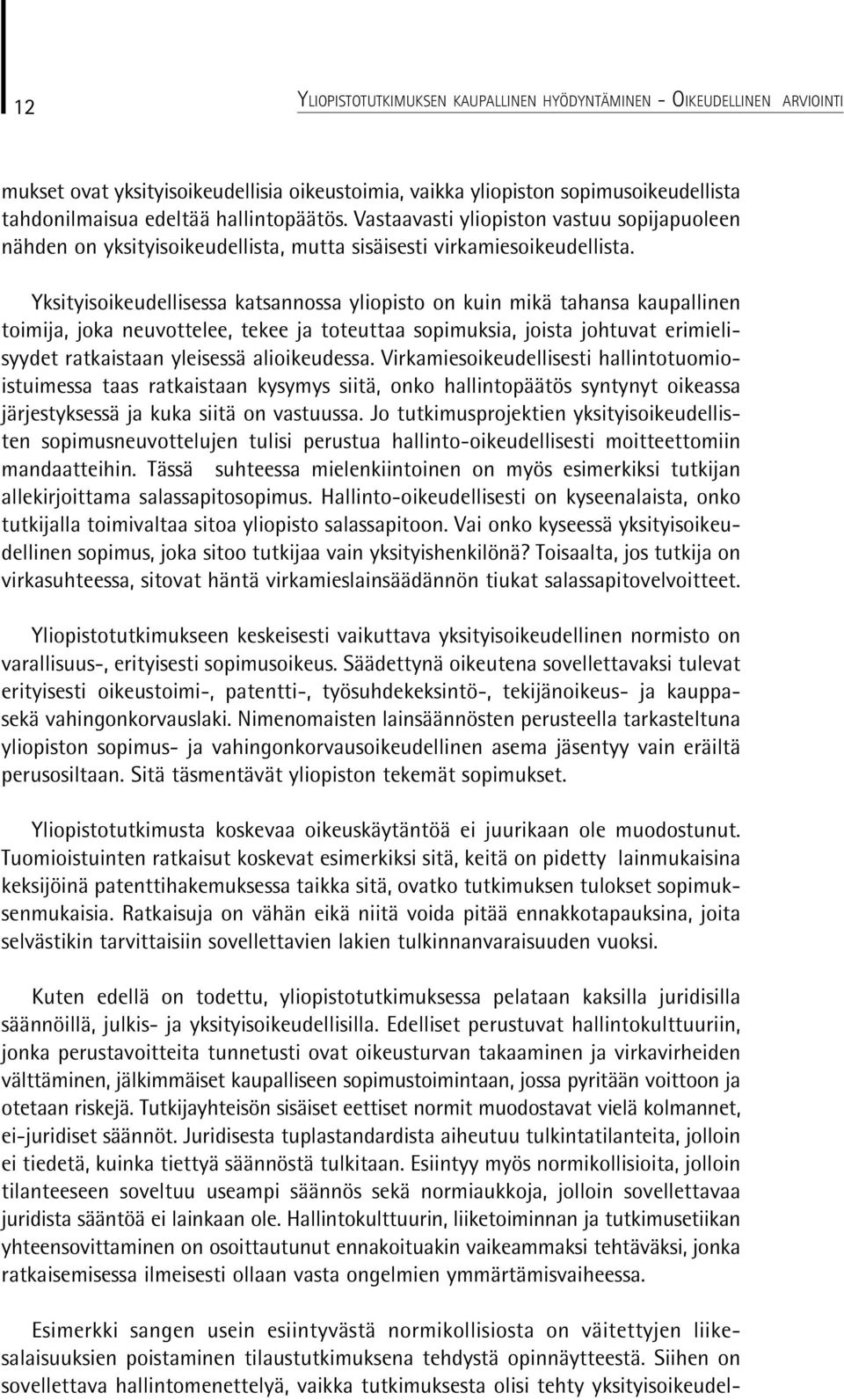 Yksityisoikeudellisessa katsannossa yliopisto on kuin mikä tahansa kaupallinen toimija, joka neuvottelee, tekee ja toteuttaa sopimuksia, joista johtuvat erimielisyydet ratkaistaan yleisessä