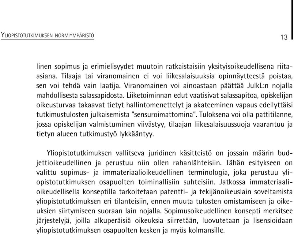 Liiketoiminnan edut vaatisivat salassapitoa, opiskelijan oikeusturvaa takaavat tietyt hallintomenettelyt ja akateeminen vapaus edellyttäisi tutkimustulosten julkaisemista sensuroimattomina.