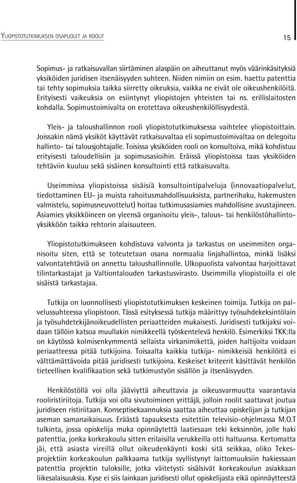 Sopimus toimivalta on erotettava oikeushenkilöllisyydestä. Yleis- ja taloushallinnon rooli yliopistotutkimuksessa vaihtelee yliopistoittain.