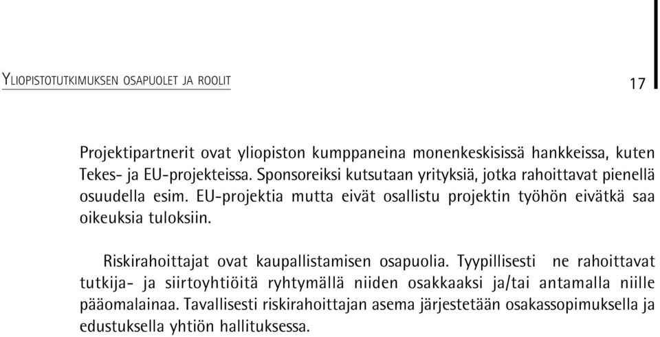 EU-projektia mutta eivät osallistu projektin työhön eivätkä saa oikeuksia tuloksiin. Riskirahoittajat ovat kaupallistamisen osapuolia.