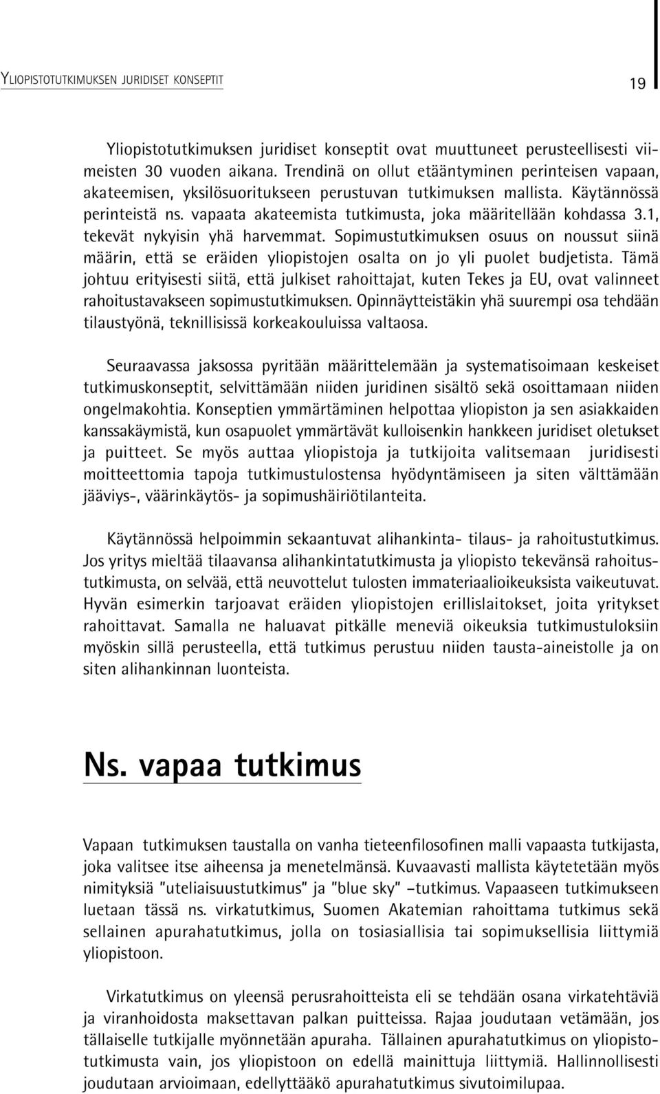 vapaata akateemista tutkimusta, joka määritellään kohdassa 3.1, tekevät nykyisin yhä harvemmat.