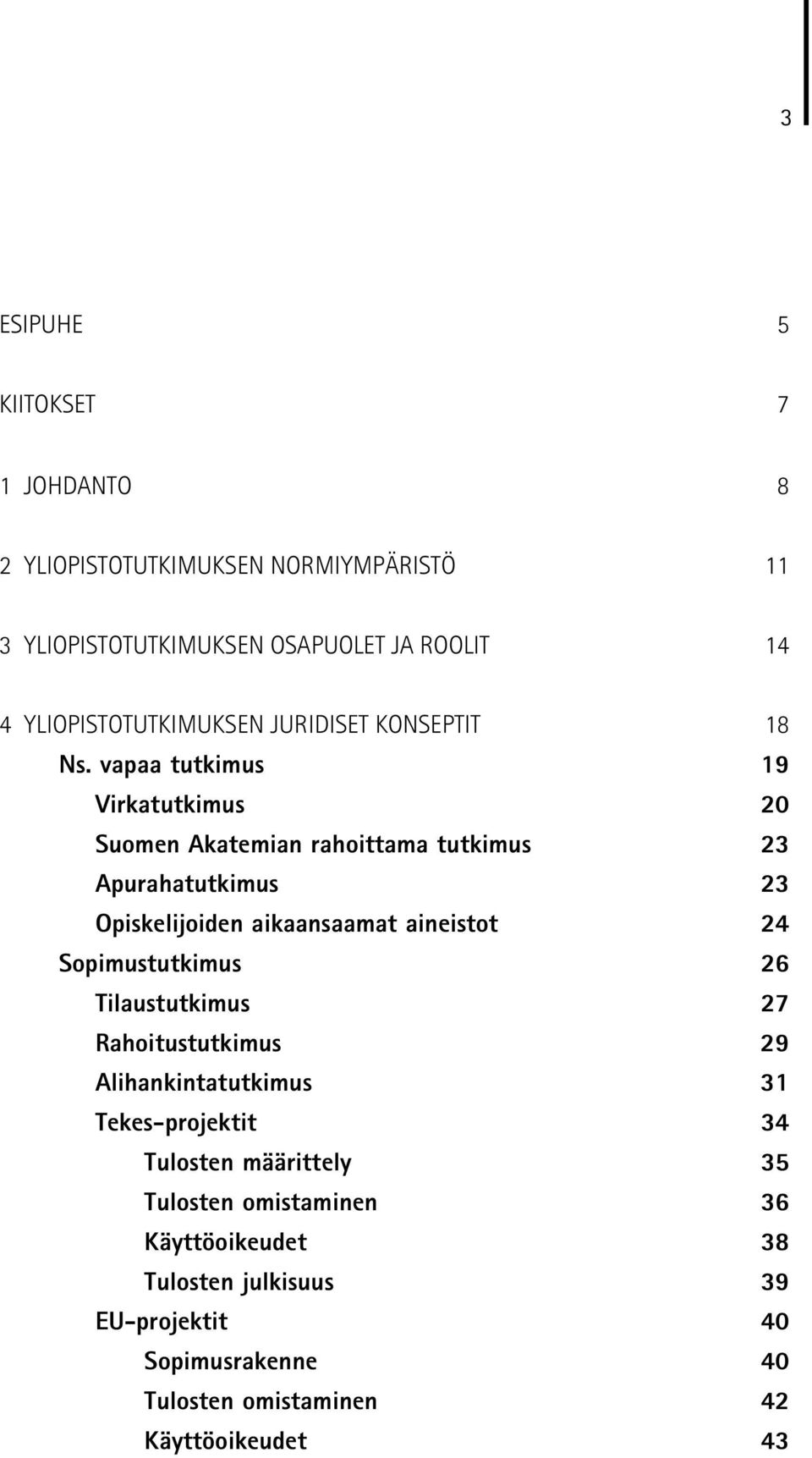 vapaa tutkimus 19 Virkatutkimus 20 Suomen Akatemian rahoittama tutkimus 23 Apurahatutkimus 23 Opiskelijoiden aikaansaamat aineistot 24