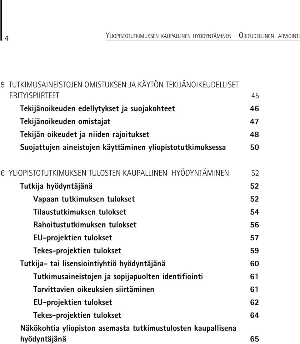 HYÖDYNTÄMINEN 52 Tutkija hyödyntäjänä 52 Vapaan tutkimuksen tulokset 52 Tilaustutkimuksen tulokset 54 Rahoitustutkimuksen tulokset 56 EU-projektien tulokset 57 Tekes-projektien tulokset 59 Tutkija-