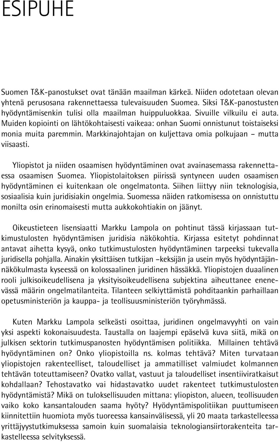 Muiden kopiointi on lähtökohtaisesti vaikeaa: onhan Suomi onnistunut toistaiseksi monia muita paremmin. Markkinajohtajan on kuljettava omia polkujaan mutta viisaasti.