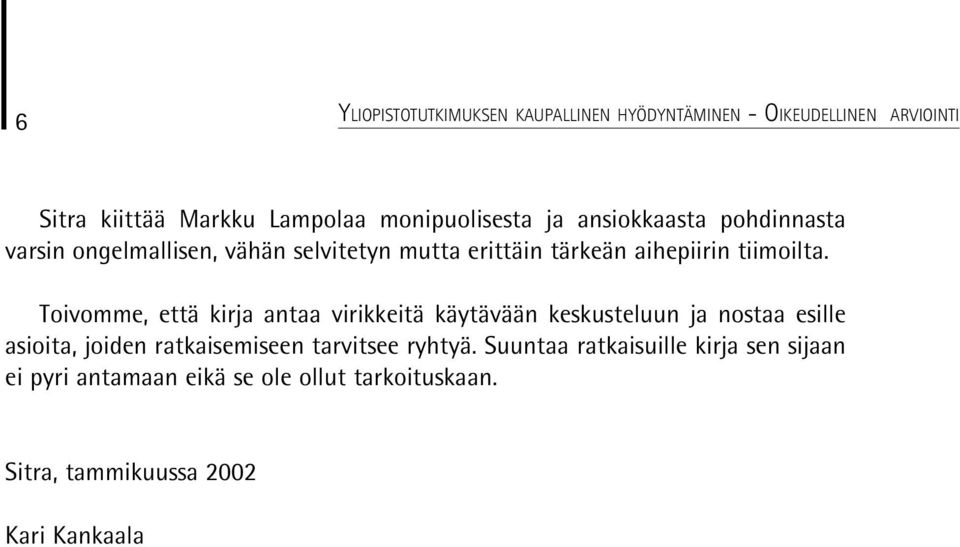 Toivomme, että kirja antaa virikkeitä käytävään keskusteluun ja nostaa esille asioita, joiden ratkaisemiseen tarvitsee