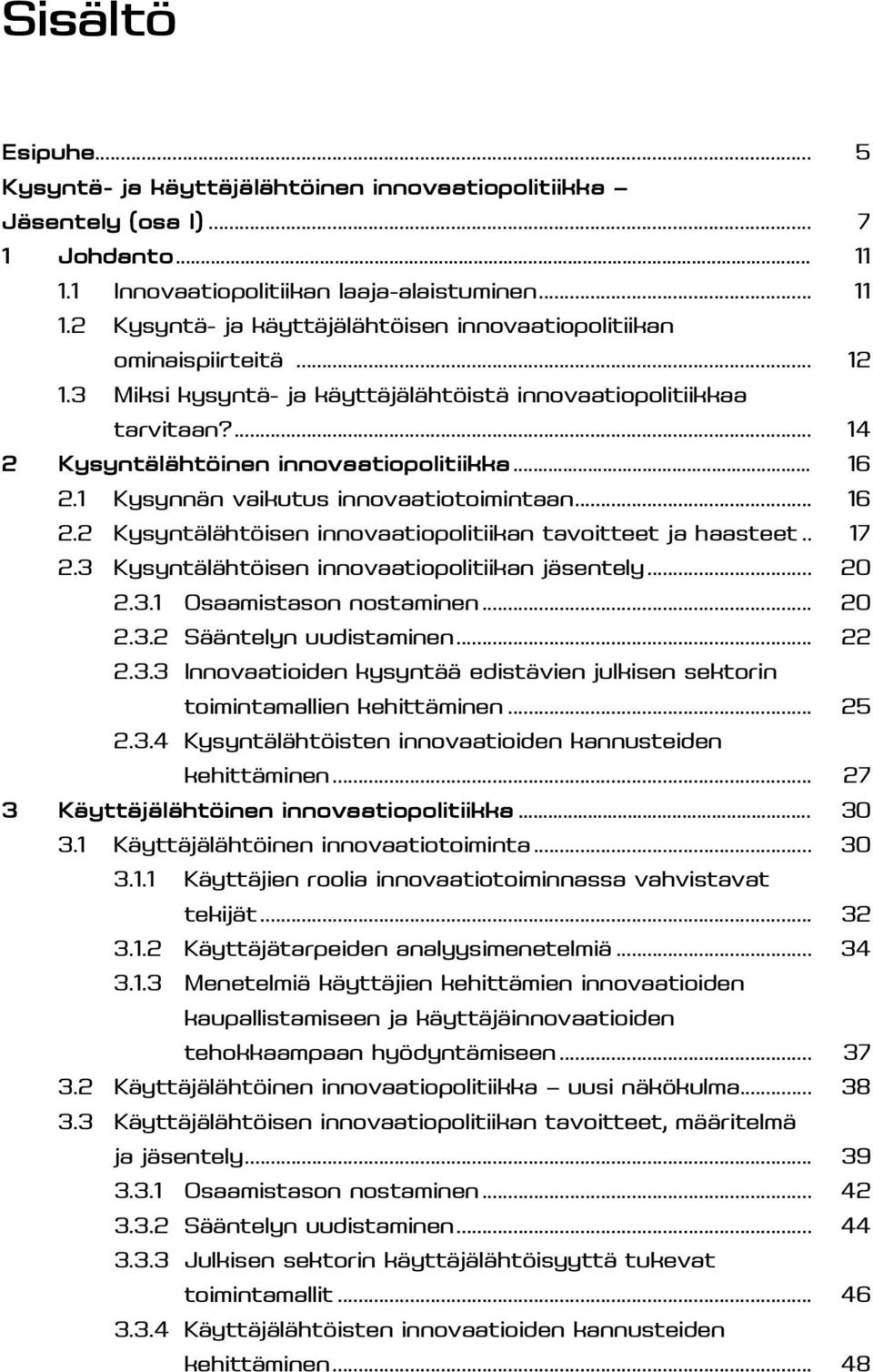 . 17 2.3 Kysyntälähtöisen innovaatiopolitiikan jäsentely... 20 2.3.1 Osaamistason nostaminen... 20 2.3.2 Sääntelyn uudistaminen... 22 2.3.3 Innovaatioiden kysyntää edistävien julkisen sektorin toimintamallien kehittäminen.