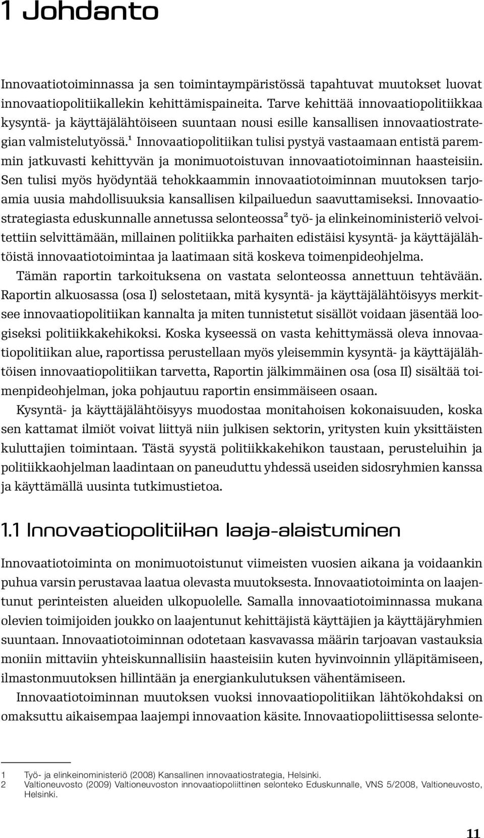 1 Innovaatiopolitiikan tulisi pystyä vastaamaan entistä paremmin jatkuvasti kehittyvän ja monimuotoistuvan innovaatiotoiminnan haasteisiin.