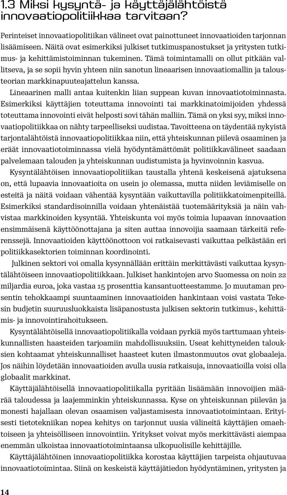 Tämä toimintamalli on ollut pitkään vallitseva, ja se sopii hyvin yhteen niin sanotun lineaarisen innovaatiomallin ja talousteorian markkinapuuteajattelun kanssa.