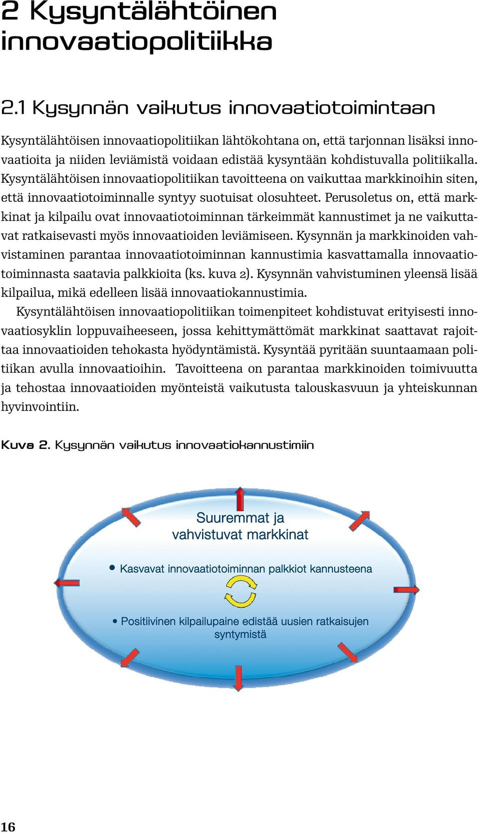 politiikalla. Kysyntälähtöisen innovaatiopolitiikan tavoitteena on vaikuttaa markkinoihin siten, että innovaatiotoiminnalle syntyy suotuisat olosuhteet.