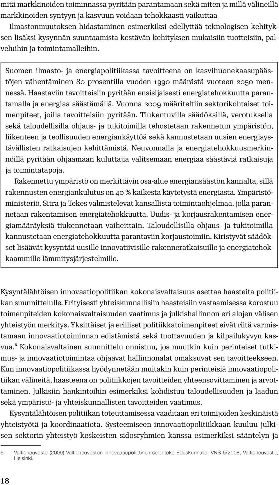 Suomen ilmasto- ja energiapolitiikassa tavoitteena on kasvihuonekaasupäästöjen vähentäminen 80 prosentilla vuoden 1990 määrästä vuoteen 2050 mennessä.