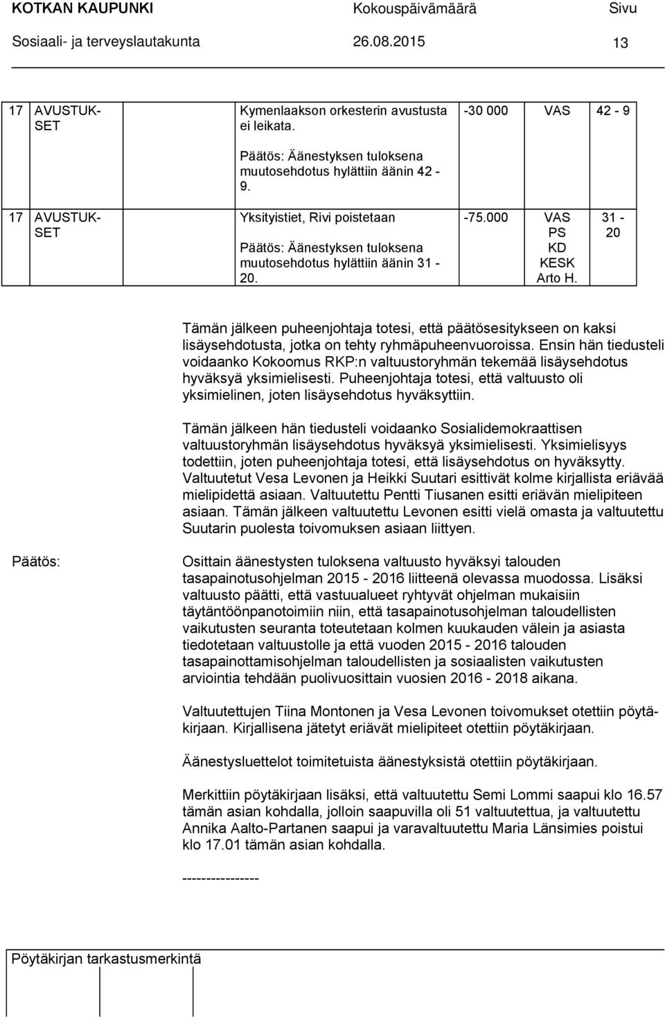 000 VAS PS KD KESK Arto H. 31-20 Tämän jälkeen puheenjohtaja totesi, että päätösesitykseen on kaksi lisäysehdotusta, jotka on tehty ryhmäpuheenvuoroissa.