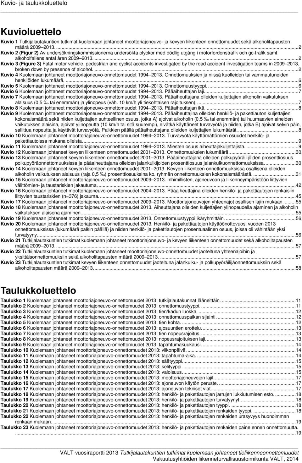 ... 2 Kuvio 3 (Figure 3) Fatal motor vehicle, pedestrian and cyclist accidents investigated by the road accident investigation teams in 2009 2013, broken down by presence of alcohol.