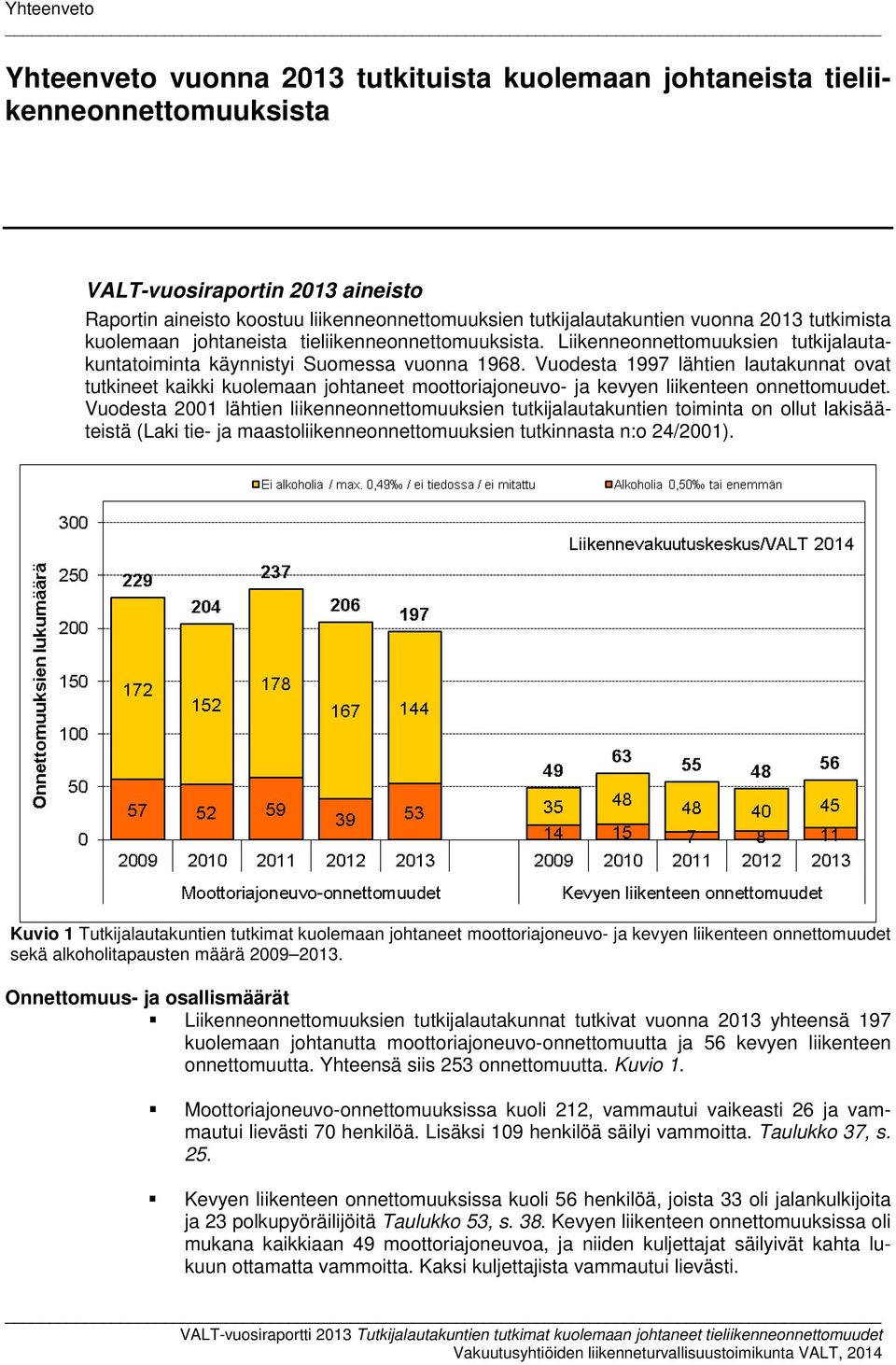 Vuodesta 1997 lähtien lautakunnat ovat tutkineet kaikki kuolemaan johtaneet moottoriajoneuvo- ja kevyen liikenteen onnettomuudet.