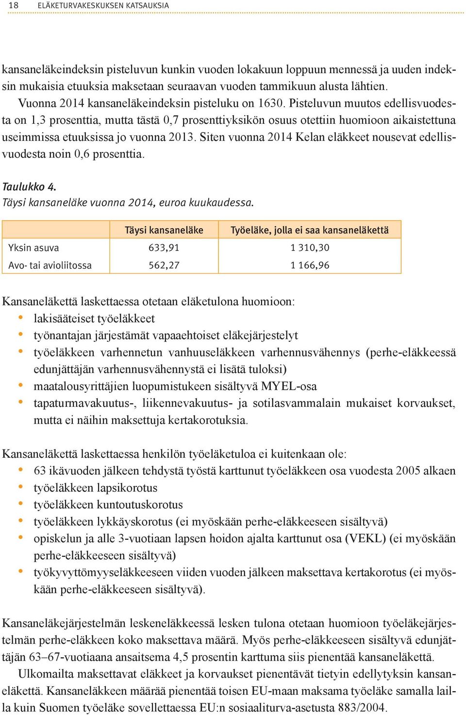 Pisteluvun muutos edellisvuodesta on 1,3 prosenttia, mutta tästä 0,7 prosenttiyksikön osuus otettiin huomioon aikaistettuna useimmissa etuuksissa jo vuonna 2013.