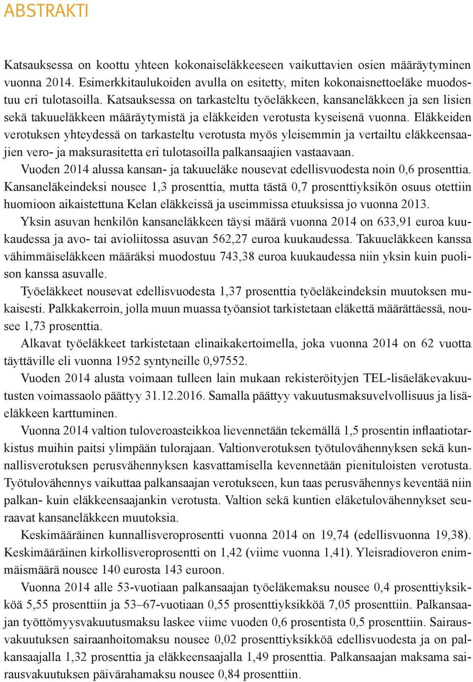 Eläkkeiden verotuksen yhteydessä on tarkasteltu verotusta myös yleisemmin ja vertailtu eläkkeensaajien vero- ja maksurasitetta eri tulotasoilla palkansaajien vastaavaan.