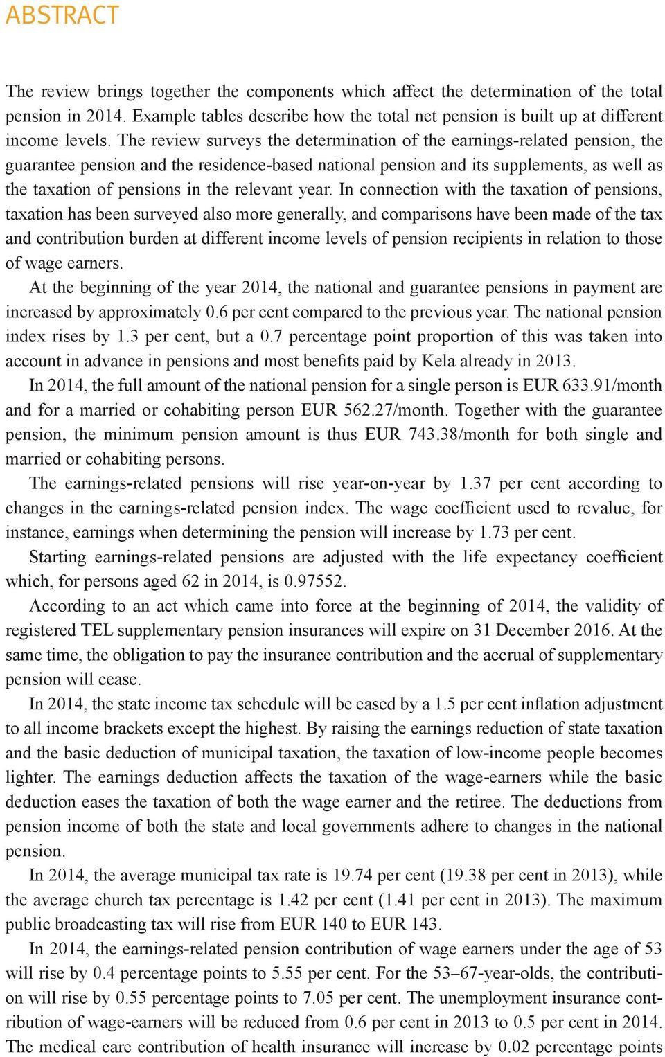 The review surveys the determination of the earnings-related pension, the guarantee pension and the residence-based national pension and its supplements, as well as the taxation of pensions in the