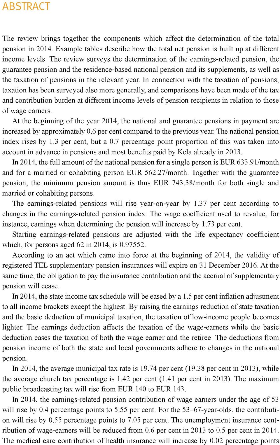 The review surveys the determination of the earnings-related pension, the guarantee pension and the residence-based national pension and its supplements, as well as the taxation of pensions in the