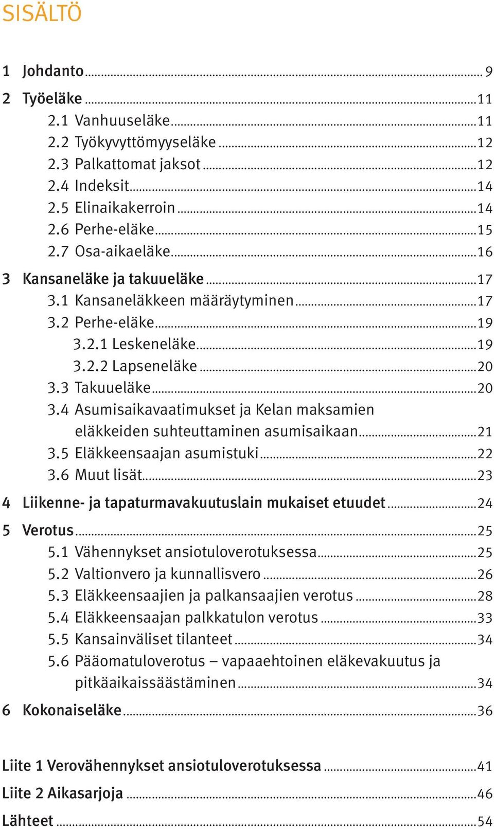 Asumisaikavaatimukset ja Kelan maksamien eläkkeiden suhteuttaminen asumisaikaan...21 3.5.Eläkkeensaajan asumistuki...22 3.6.Muut lisät...23 4 Liikenne- ja tapaturmavakuutuslain mukaiset etuudet.