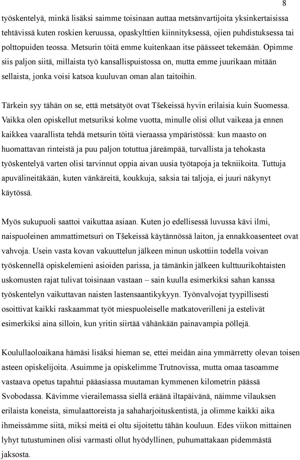 Opimme siis paljon siitä, millaista työ kansallispuistossa on, mutta emme juurikaan mitään sellaista, jonka voisi katsoa kuuluvan oman alan taitoihin.