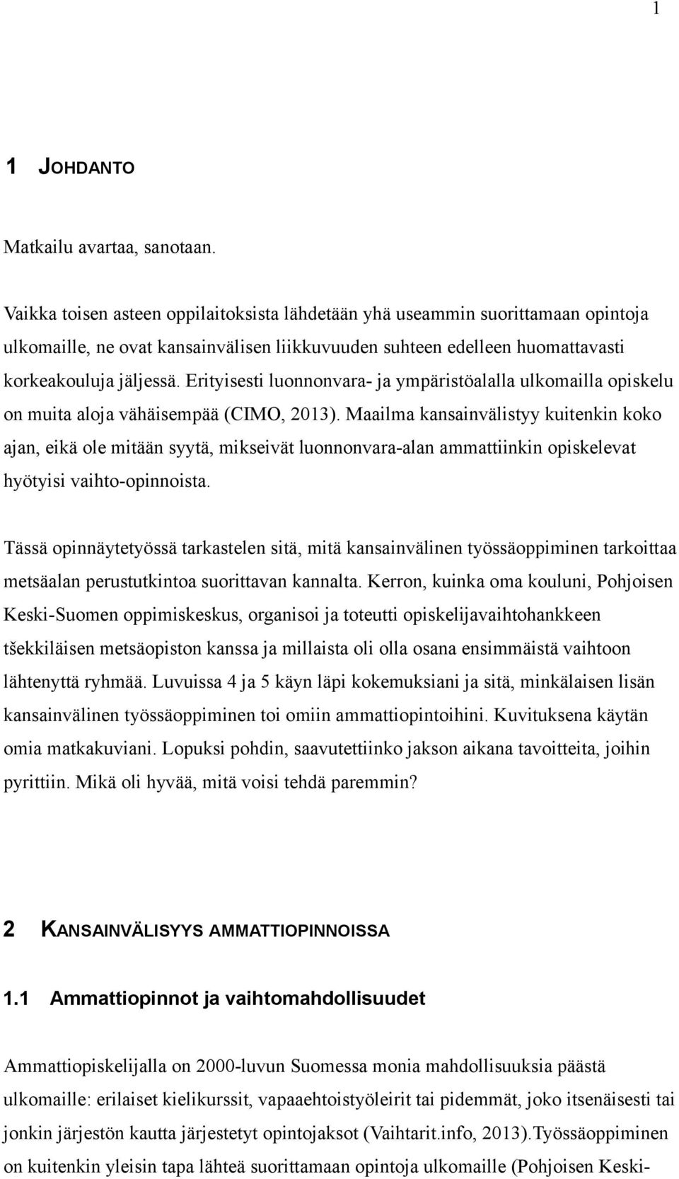 Erityisesti luonnonvara- ja ympäristöalalla ulkomailla opiskelu on muita aloja vähäisempää (CIMO, 2013).