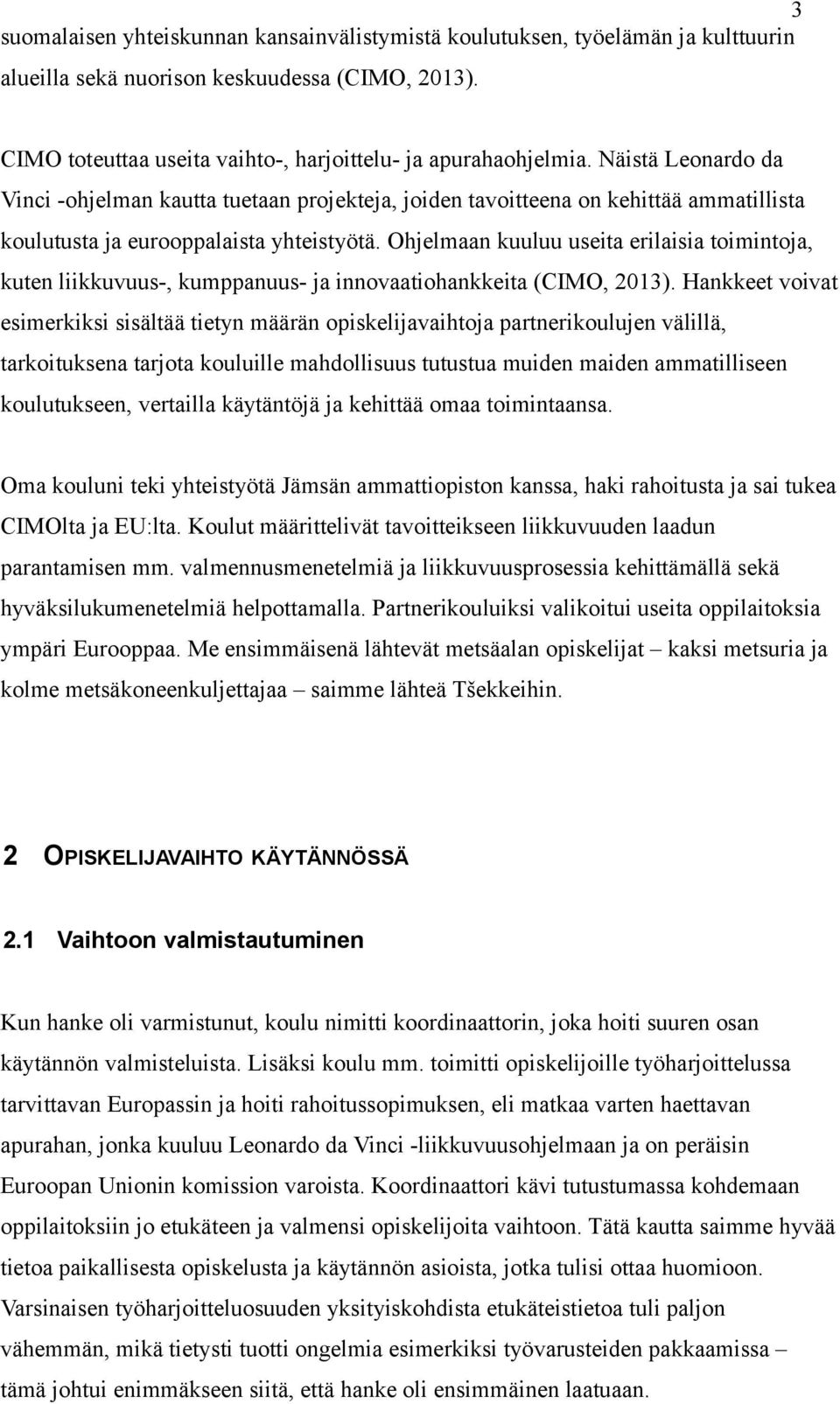 Ohjelmaan kuuluu useita erilaisia toimintoja, kuten liikkuvuus-, kumppanuus- ja innovaatiohankkeita (CIMO, 2013).