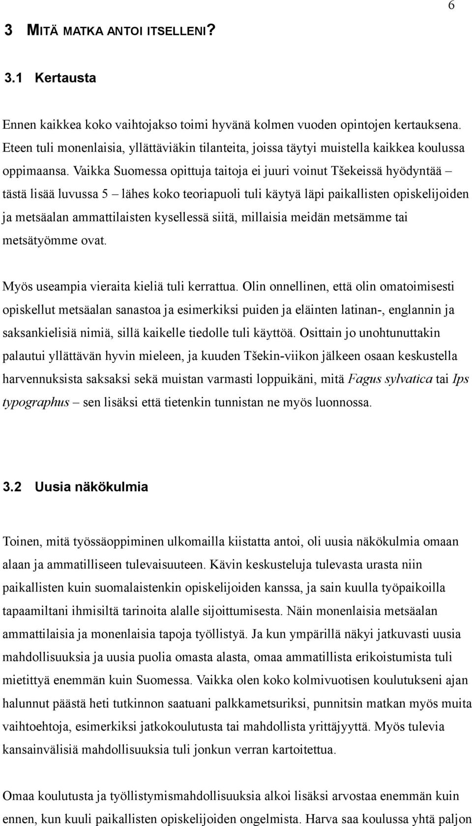 Vaikka Suomessa opittuja taitoja ei juuri voinut Tšekeissä hyödyntää tästä lisää luvussa 5 lähes koko teoriapuoli tuli käytyä läpi paikallisten opiskelijoiden ja metsäalan ammattilaisten kysellessä