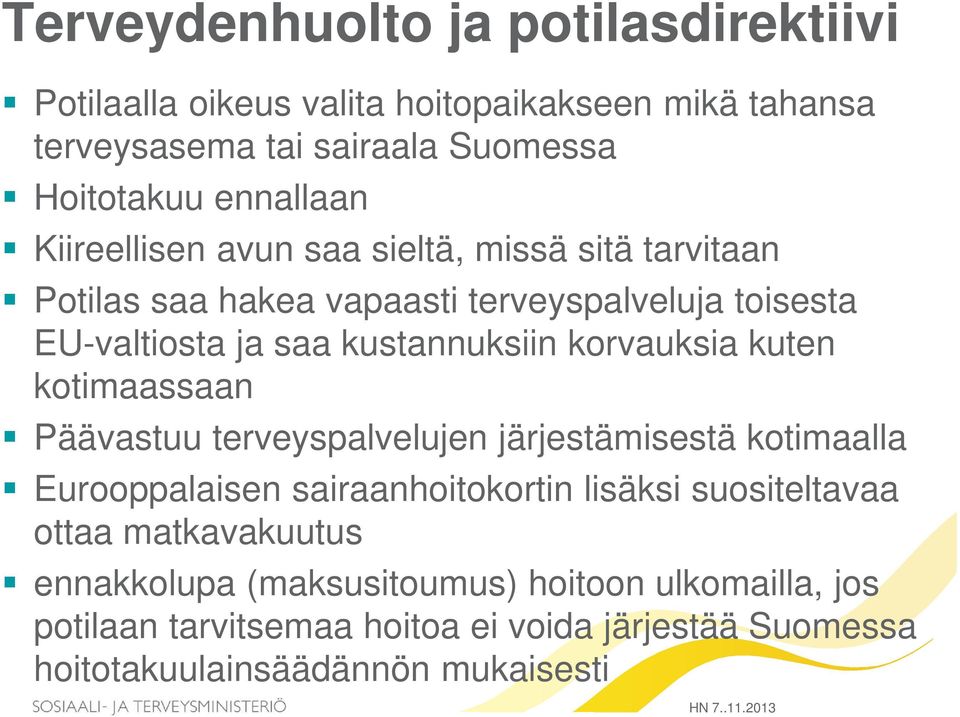 kuten kotimaassaan Päävastuu terveyspalvelujen järjestämisestä kotimaalla Eurooppalaisen sairaanhoitokortin lisäksi suositeltavaa ottaa matkavakuutus