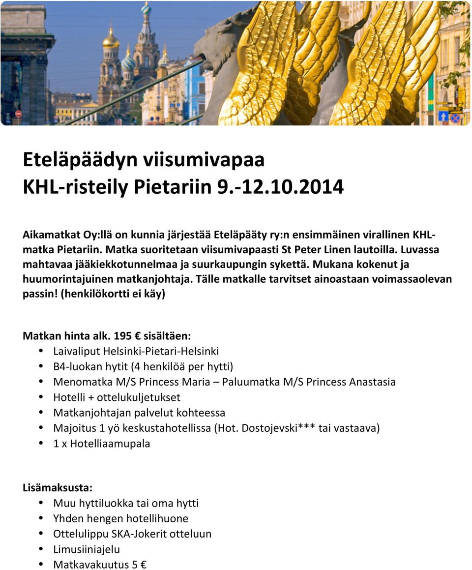 Tälle matkalle tarvitset ainoastaan voimassaolevan passin! (henkilökortti ei käy) Matkan hinta alk.