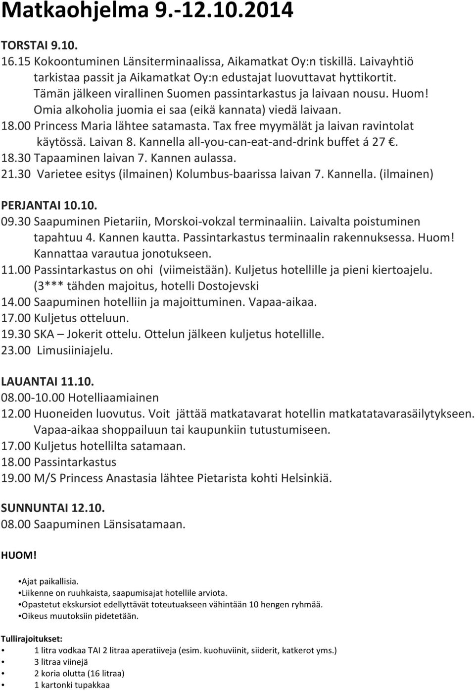 Tax free myymälät ja laivan ravintolat käytössä. Laivan 8. Kannella all- you- can- eat- and- drink buffet á 27. 18.30 Tapaaminen laivan 7. Kannen aulassa. 21.