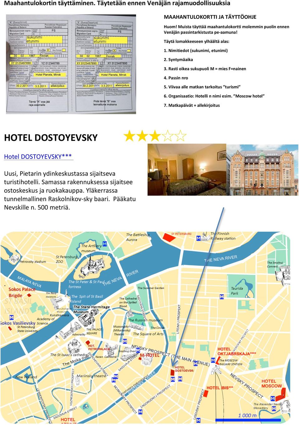 Rasti oikea sukupuoli M = mies F=nainen 4. Passin nro 5. Viivaa alle matkan tarkoitus turismi 6. Organisaatio: Hotelli n nimi esim. Moscow hotel 7.