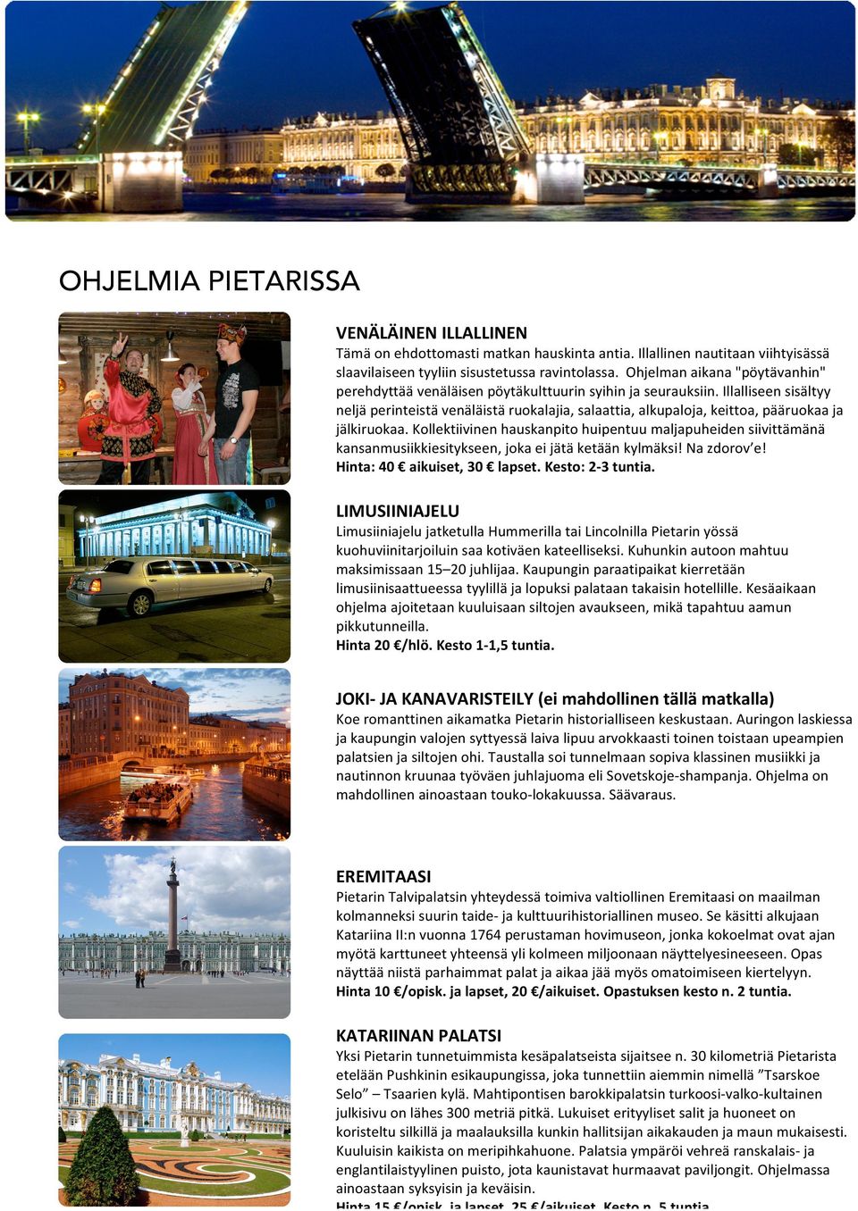 Illalliseen sisältyy neljä perinteistä venäläistä ruokalajia, salaattia, alkupaloja, keittoa, pääruokaa ja jälkiruokaa.
